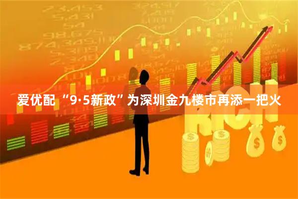 爱优配 “9·5新政”为深圳金九楼市再添一把火