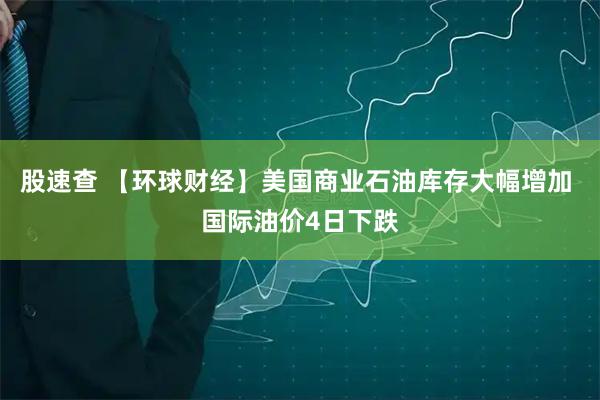 股速查 【环球财经】美国商业石油库存大幅增加 国际油价4日下跌