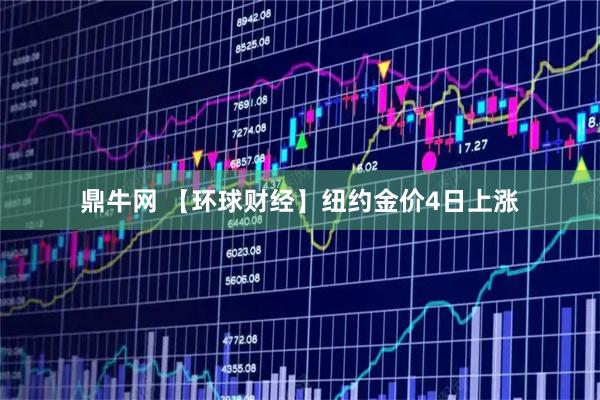 鼎牛网 【环球财经】纽约金价4日上涨